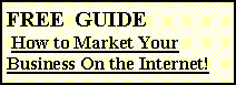 Text Box: FREE  GUIDE How to Market Your Business On the Internet!